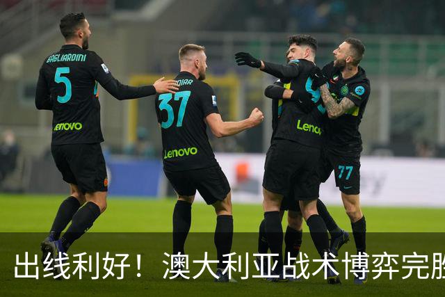 出线利好！澳大利亚战术博弈完胜 土耳其30脚射门难进1球