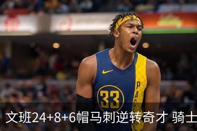 文班24+8+6帽马刺逆转奇才 骑士大胜老鹰7连胜